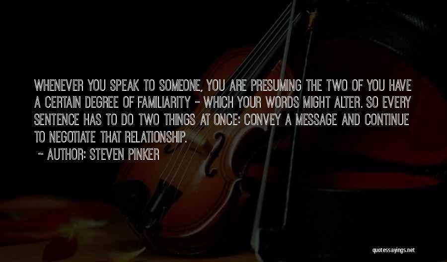 Steven Pinker Quotes: Whenever You Speak To Someone, You Are Presuming The Two Of You Have A Certain Degree Of Familiarity - Which