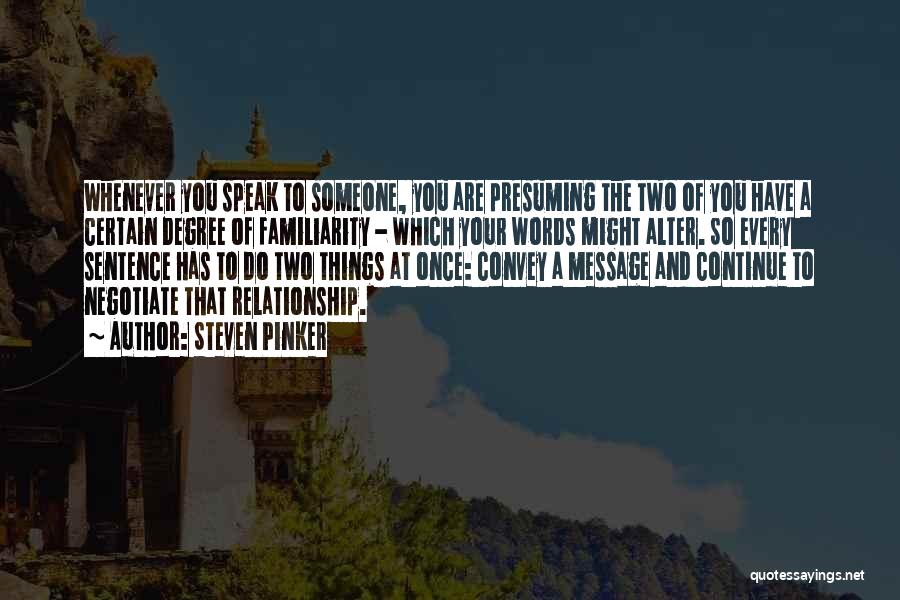 Steven Pinker Quotes: Whenever You Speak To Someone, You Are Presuming The Two Of You Have A Certain Degree Of Familiarity - Which