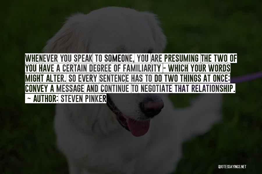 Steven Pinker Quotes: Whenever You Speak To Someone, You Are Presuming The Two Of You Have A Certain Degree Of Familiarity - Which