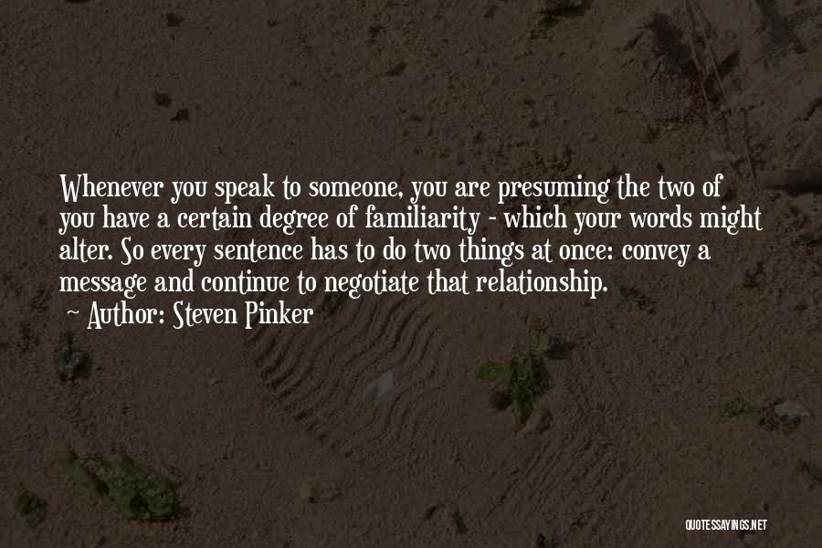 Steven Pinker Quotes: Whenever You Speak To Someone, You Are Presuming The Two Of You Have A Certain Degree Of Familiarity - Which