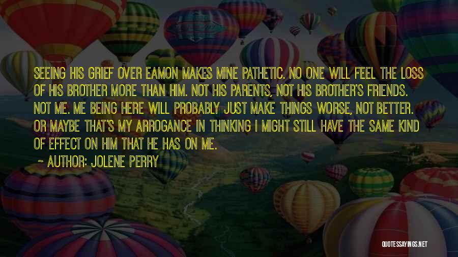 Jolene Perry Quotes: Seeing His Grief Over Eamon Makes Mine Pathetic. No One Will Feel The Loss Of His Brother More Than Him.