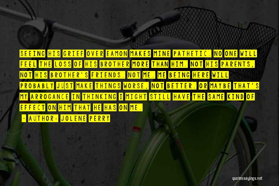 Jolene Perry Quotes: Seeing His Grief Over Eamon Makes Mine Pathetic. No One Will Feel The Loss Of His Brother More Than Him.