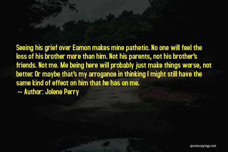 Jolene Perry Quotes: Seeing His Grief Over Eamon Makes Mine Pathetic. No One Will Feel The Loss Of His Brother More Than Him.