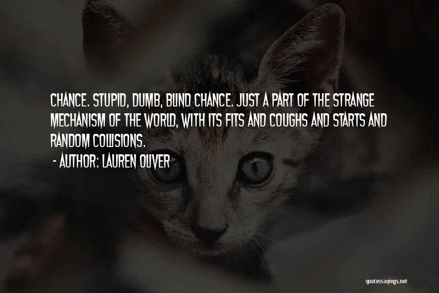 Lauren Oliver Quotes: Chance. Stupid, Dumb, Blind Chance. Just A Part Of The Strange Mechanism Of The World, With Its Fits And Coughs