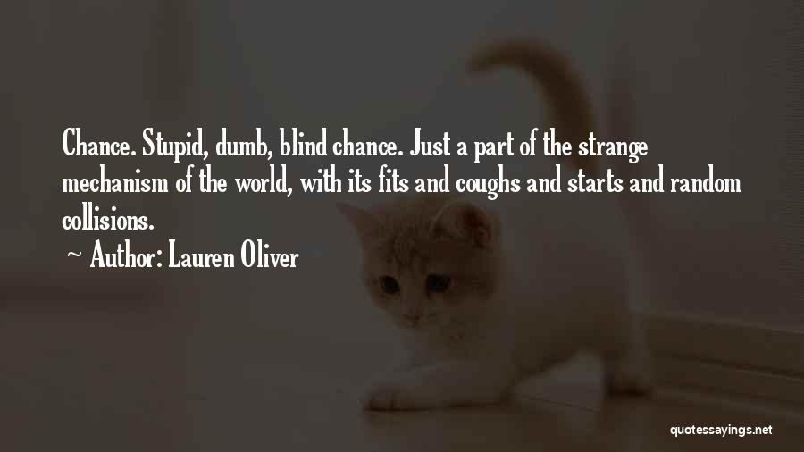 Lauren Oliver Quotes: Chance. Stupid, Dumb, Blind Chance. Just A Part Of The Strange Mechanism Of The World, With Its Fits And Coughs