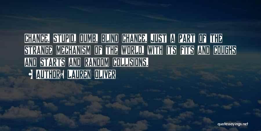 Lauren Oliver Quotes: Chance. Stupid, Dumb, Blind Chance. Just A Part Of The Strange Mechanism Of The World, With Its Fits And Coughs