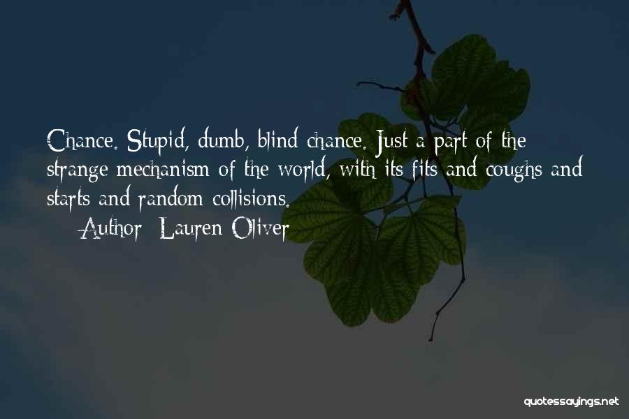 Lauren Oliver Quotes: Chance. Stupid, Dumb, Blind Chance. Just A Part Of The Strange Mechanism Of The World, With Its Fits And Coughs