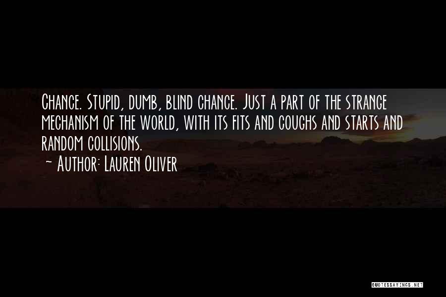 Lauren Oliver Quotes: Chance. Stupid, Dumb, Blind Chance. Just A Part Of The Strange Mechanism Of The World, With Its Fits And Coughs