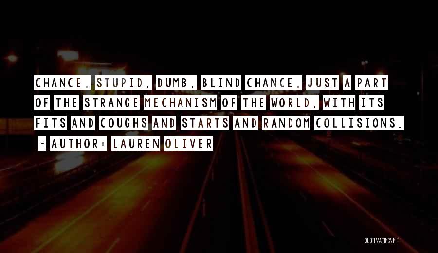 Lauren Oliver Quotes: Chance. Stupid, Dumb, Blind Chance. Just A Part Of The Strange Mechanism Of The World, With Its Fits And Coughs