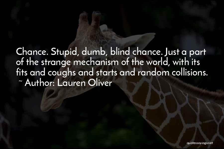 Lauren Oliver Quotes: Chance. Stupid, Dumb, Blind Chance. Just A Part Of The Strange Mechanism Of The World, With Its Fits And Coughs