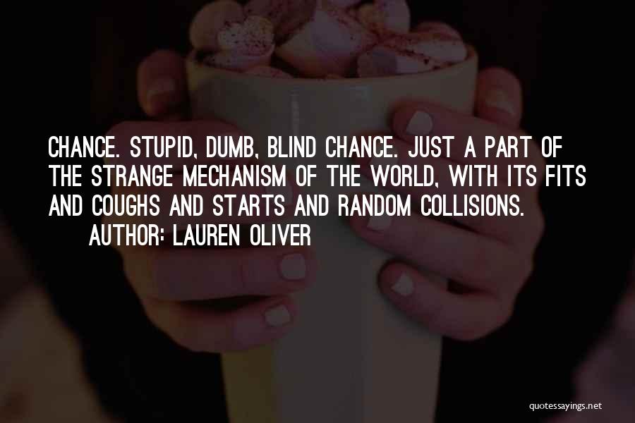 Lauren Oliver Quotes: Chance. Stupid, Dumb, Blind Chance. Just A Part Of The Strange Mechanism Of The World, With Its Fits And Coughs