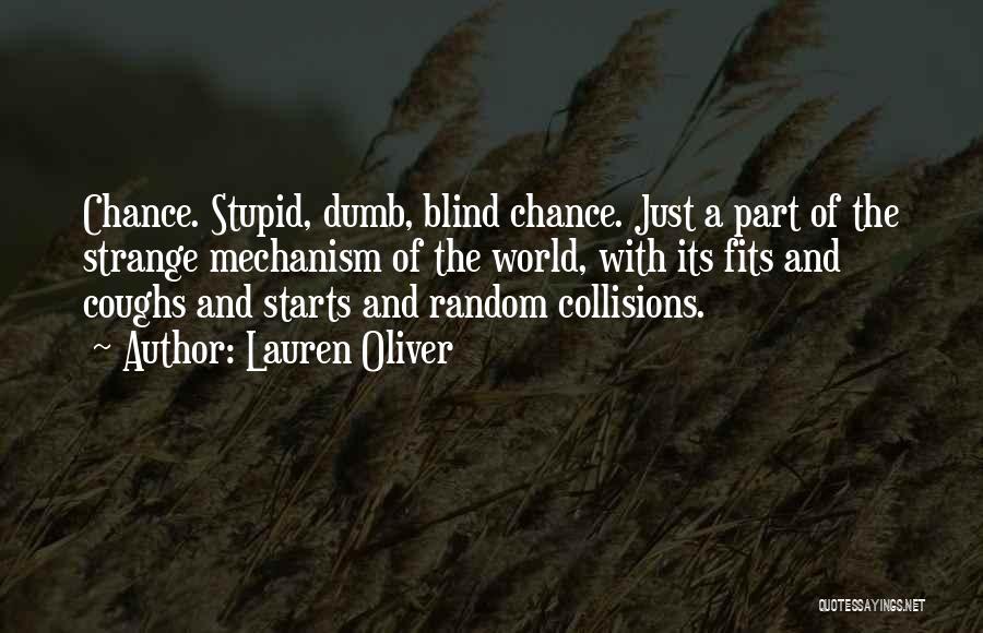 Lauren Oliver Quotes: Chance. Stupid, Dumb, Blind Chance. Just A Part Of The Strange Mechanism Of The World, With Its Fits And Coughs