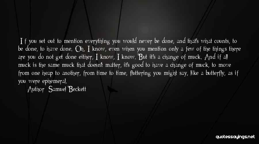 Samuel Beckett Quotes: [i]f You Set Out To Mention Everything You Would Never Be Done, And That's What Counts, To Be Done, To