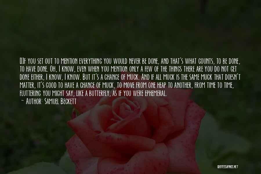 Samuel Beckett Quotes: [i]f You Set Out To Mention Everything You Would Never Be Done, And That's What Counts, To Be Done, To