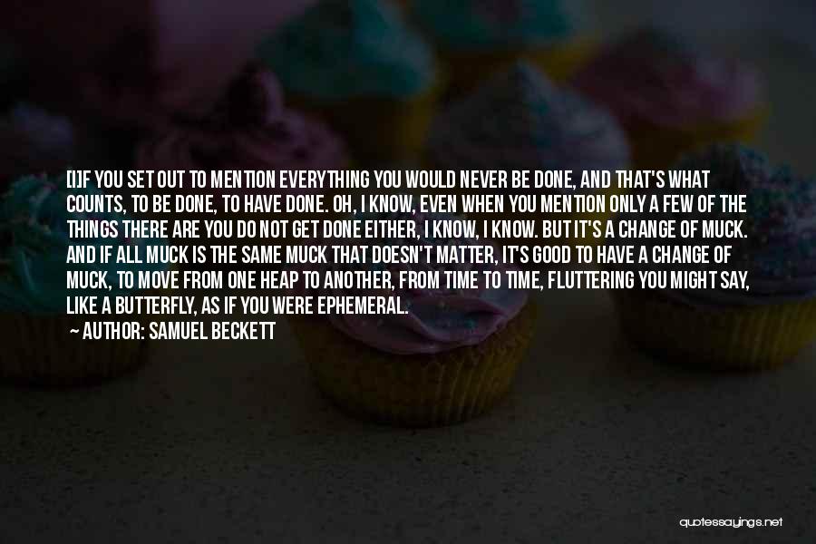 Samuel Beckett Quotes: [i]f You Set Out To Mention Everything You Would Never Be Done, And That's What Counts, To Be Done, To