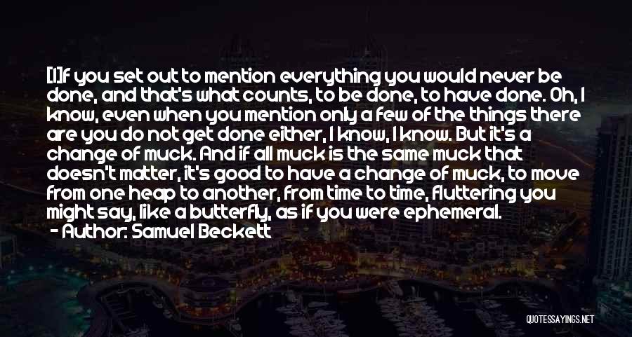 Samuel Beckett Quotes: [i]f You Set Out To Mention Everything You Would Never Be Done, And That's What Counts, To Be Done, To