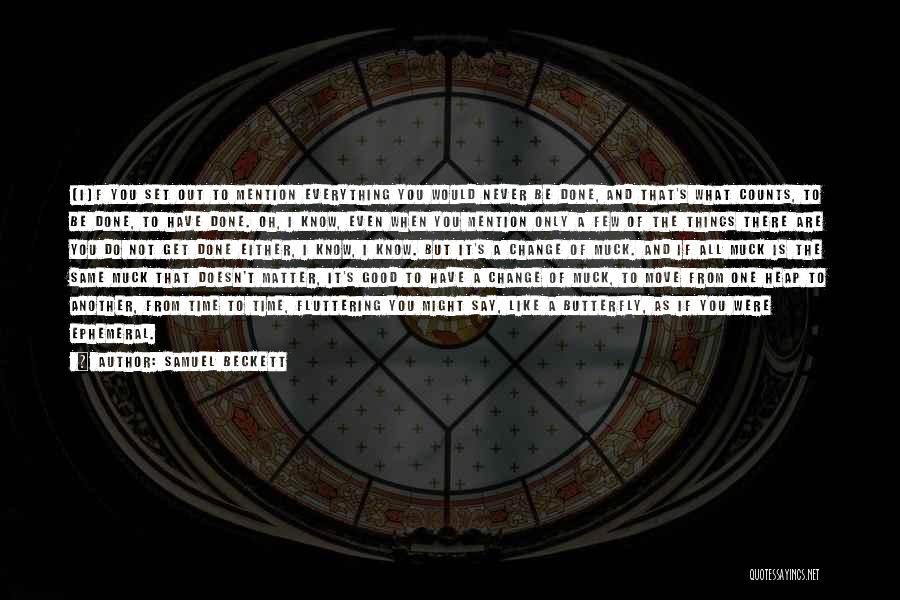 Samuel Beckett Quotes: [i]f You Set Out To Mention Everything You Would Never Be Done, And That's What Counts, To Be Done, To