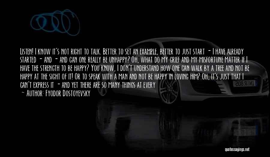 Fyodor Dostoyevsky Quotes: Listen! I Know It's Not Right To Talk. Better To Set An Example, Better To Just Start - I Have