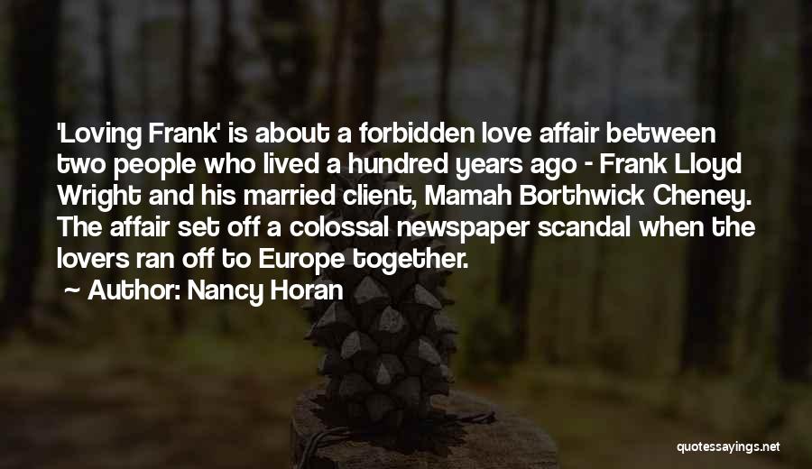 Nancy Horan Quotes: 'loving Frank' Is About A Forbidden Love Affair Between Two People Who Lived A Hundred Years Ago - Frank Lloyd