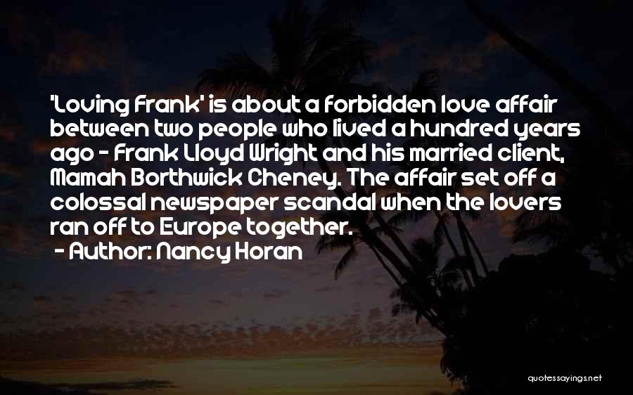 Nancy Horan Quotes: 'loving Frank' Is About A Forbidden Love Affair Between Two People Who Lived A Hundred Years Ago - Frank Lloyd
