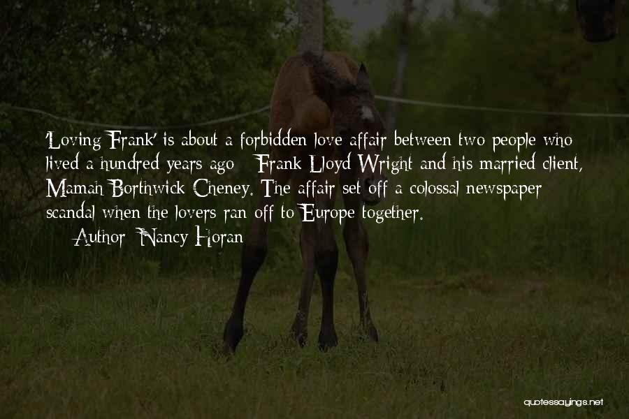 Nancy Horan Quotes: 'loving Frank' Is About A Forbidden Love Affair Between Two People Who Lived A Hundred Years Ago - Frank Lloyd