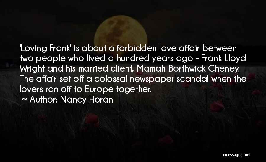 Nancy Horan Quotes: 'loving Frank' Is About A Forbidden Love Affair Between Two People Who Lived A Hundred Years Ago - Frank Lloyd