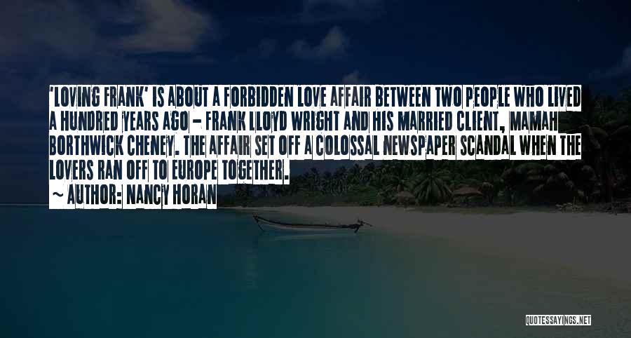 Nancy Horan Quotes: 'loving Frank' Is About A Forbidden Love Affair Between Two People Who Lived A Hundred Years Ago - Frank Lloyd