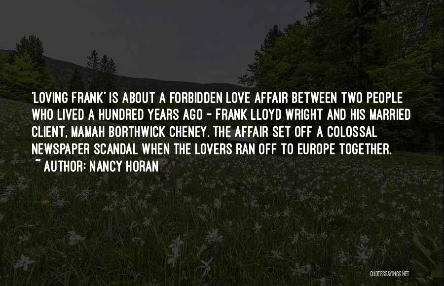 Nancy Horan Quotes: 'loving Frank' Is About A Forbidden Love Affair Between Two People Who Lived A Hundred Years Ago - Frank Lloyd