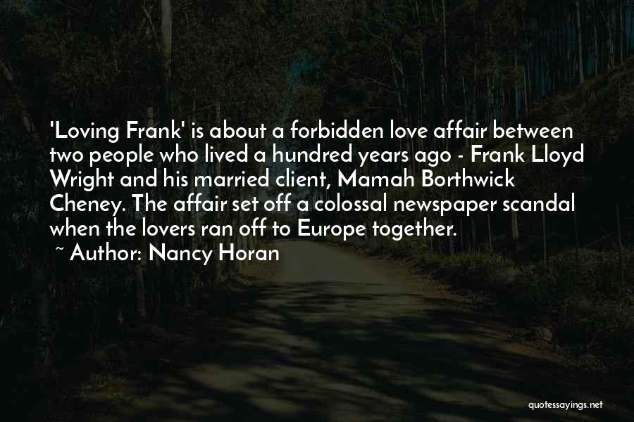Nancy Horan Quotes: 'loving Frank' Is About A Forbidden Love Affair Between Two People Who Lived A Hundred Years Ago - Frank Lloyd