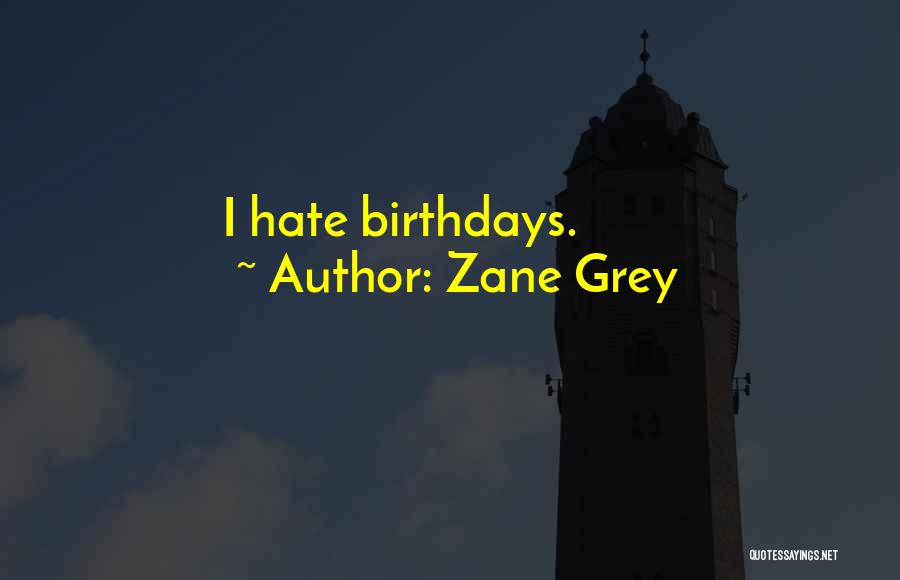 Zane Grey Quotes: I Hate Birthdays.