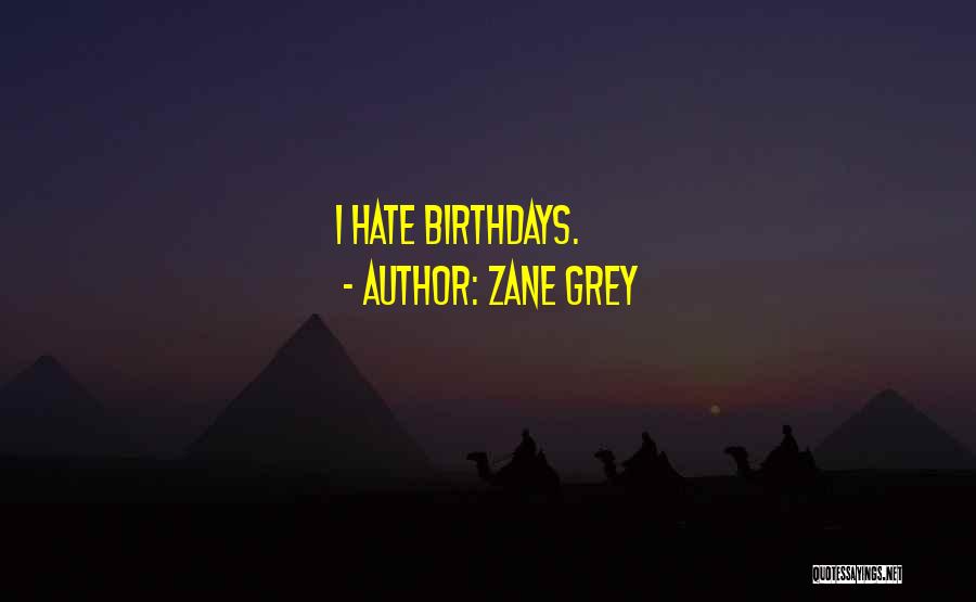 Zane Grey Quotes: I Hate Birthdays.