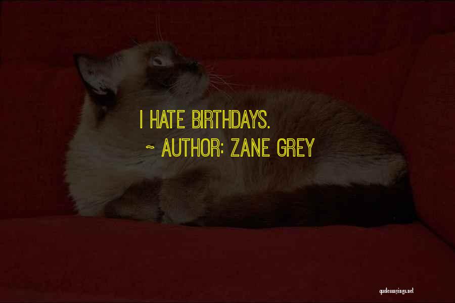 Zane Grey Quotes: I Hate Birthdays.