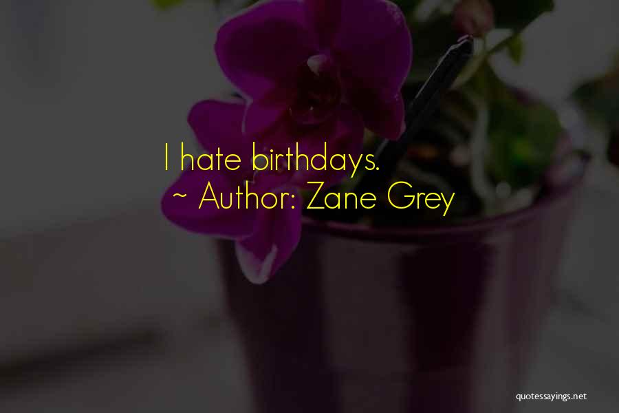 Zane Grey Quotes: I Hate Birthdays.