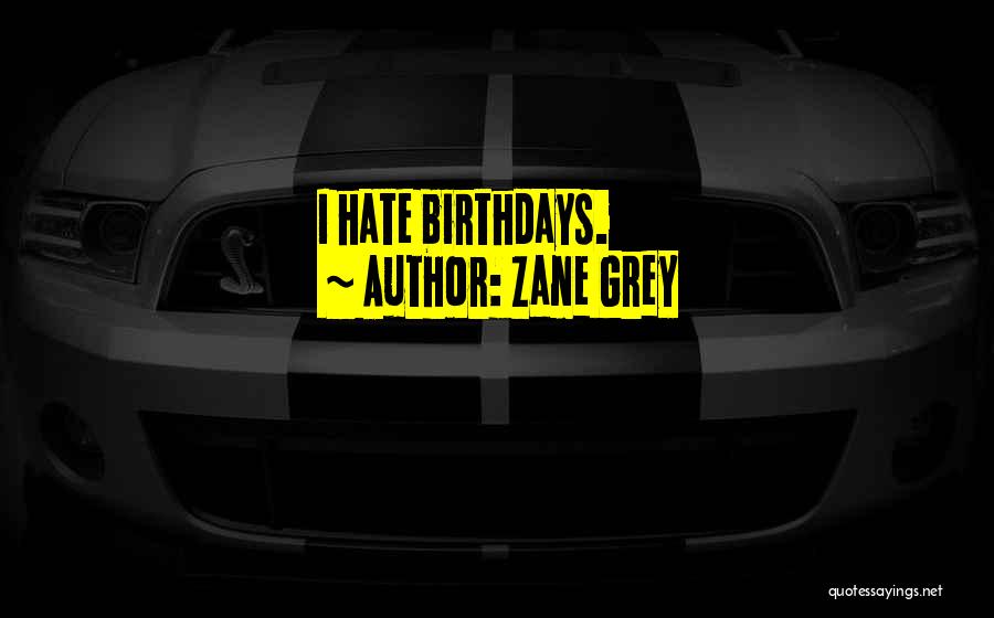 Zane Grey Quotes: I Hate Birthdays.