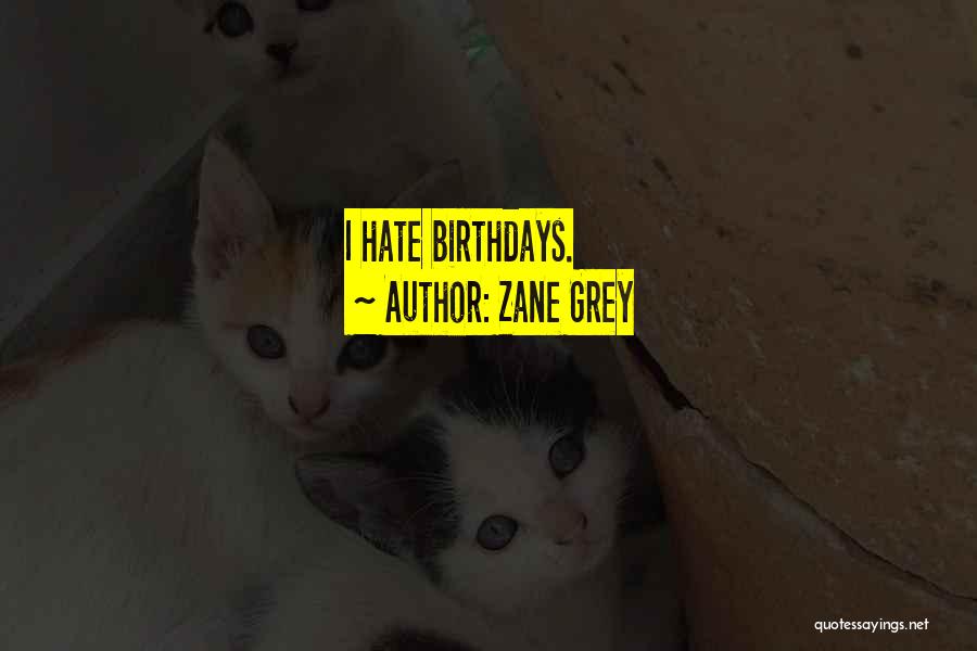 Zane Grey Quotes: I Hate Birthdays.