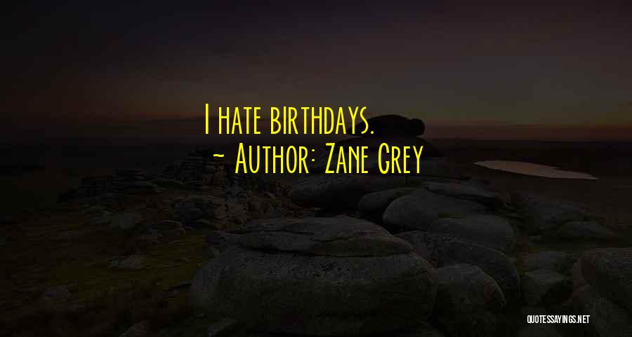 Zane Grey Quotes: I Hate Birthdays.