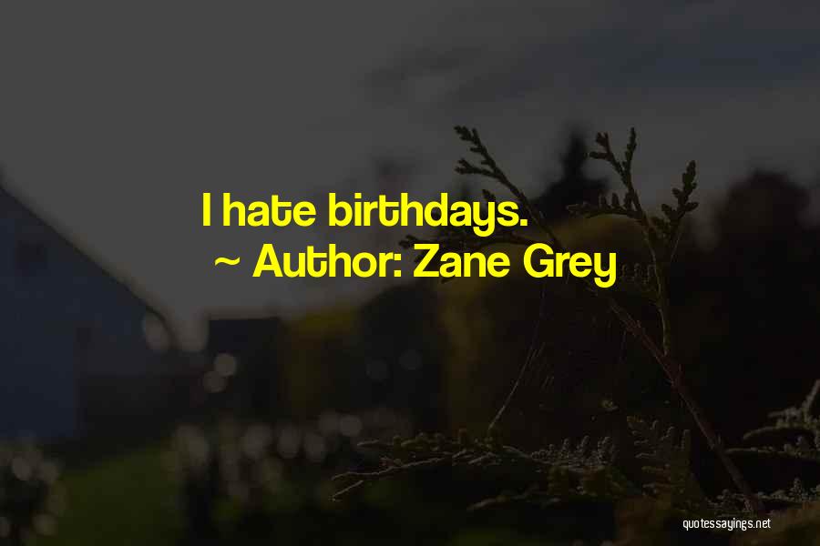 Zane Grey Quotes: I Hate Birthdays.