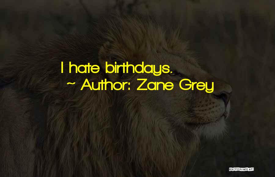 Zane Grey Quotes: I Hate Birthdays.