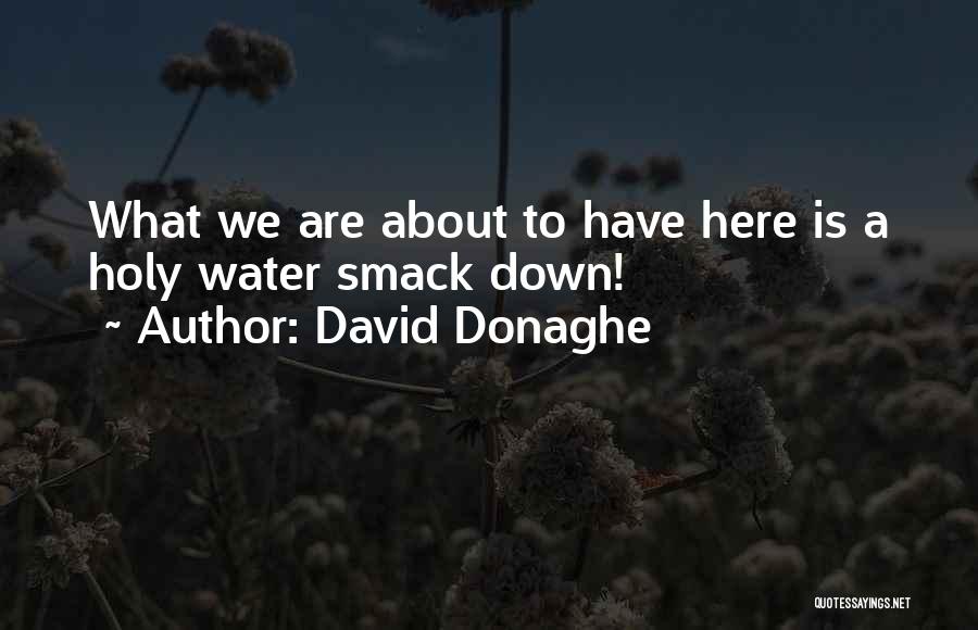 David Donaghe Quotes: What We Are About To Have Here Is A Holy Water Smack Down!