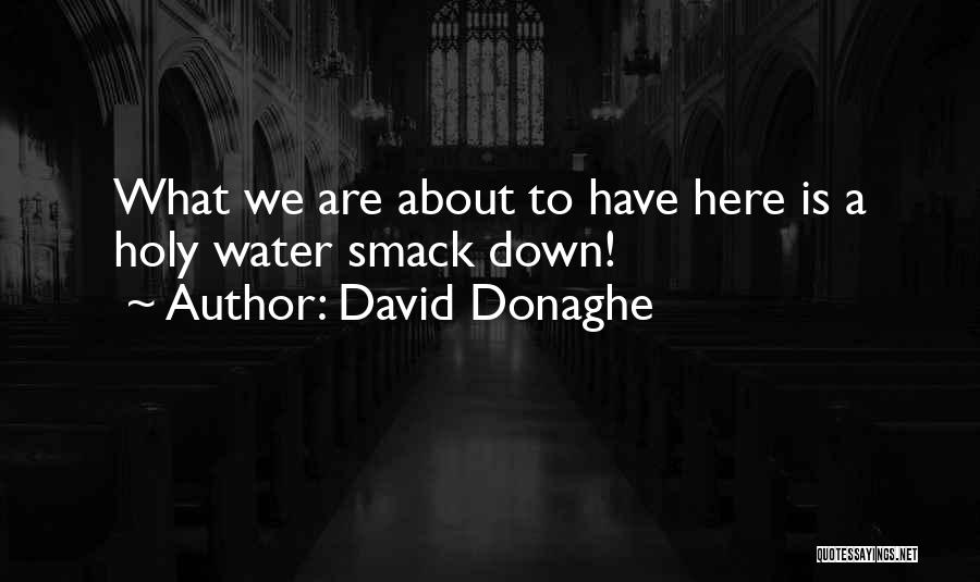 David Donaghe Quotes: What We Are About To Have Here Is A Holy Water Smack Down!