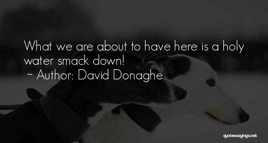 David Donaghe Quotes: What We Are About To Have Here Is A Holy Water Smack Down!