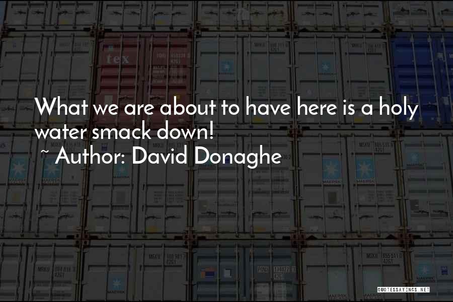 David Donaghe Quotes: What We Are About To Have Here Is A Holy Water Smack Down!