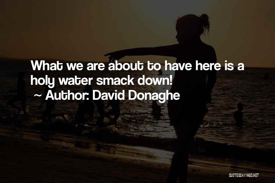 David Donaghe Quotes: What We Are About To Have Here Is A Holy Water Smack Down!