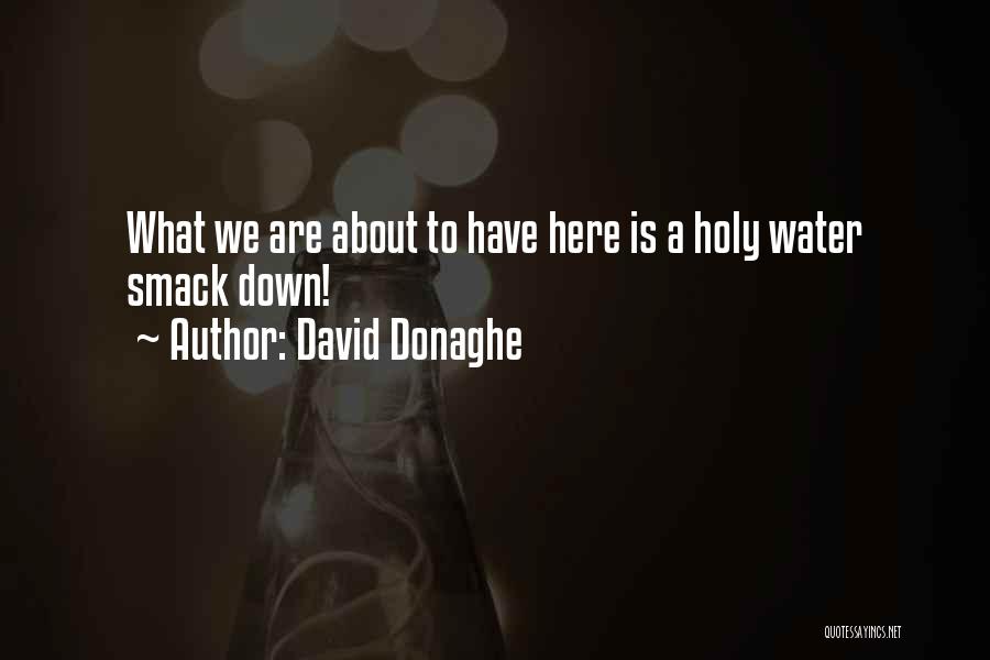 David Donaghe Quotes: What We Are About To Have Here Is A Holy Water Smack Down!