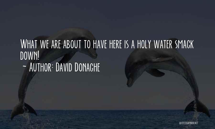 David Donaghe Quotes: What We Are About To Have Here Is A Holy Water Smack Down!