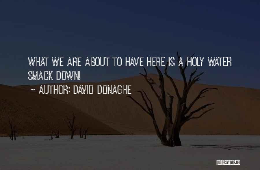David Donaghe Quotes: What We Are About To Have Here Is A Holy Water Smack Down!