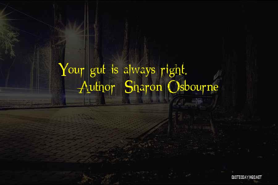 Sharon Osbourne Quotes: Your Gut Is Always Right.