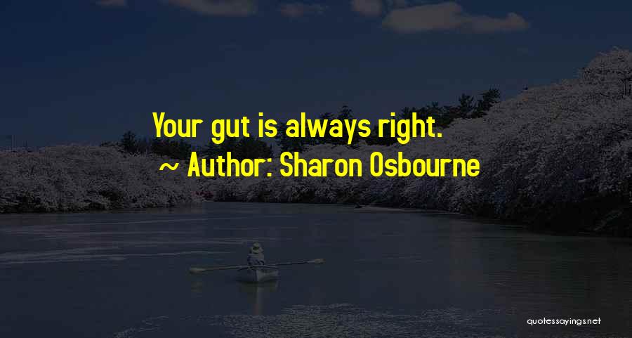 Sharon Osbourne Quotes: Your Gut Is Always Right.