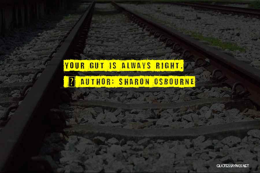 Sharon Osbourne Quotes: Your Gut Is Always Right.