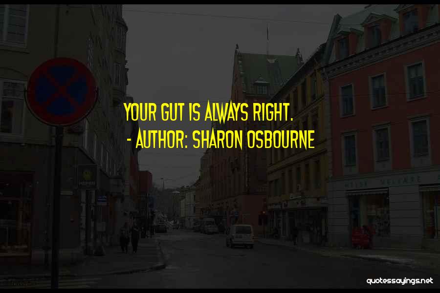 Sharon Osbourne Quotes: Your Gut Is Always Right.